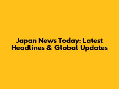 Japan News Today: Latest Headlines & Global Updates