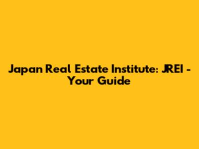 Japan Real Estate Institute: JREI - Your Guide