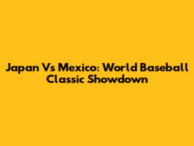 Japan Vs Mexico: World Baseball Classic Showdown