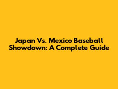 Japan Vs. Mexico Baseball Showdown: A Complete Guide
