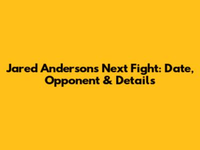 Jared Anderson's Next Fight: Date, Opponent & Details