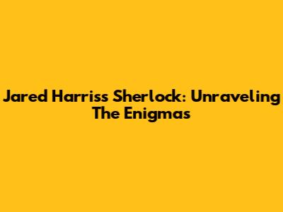 Jared Harris's Sherlock: Unraveling The Enigmas
