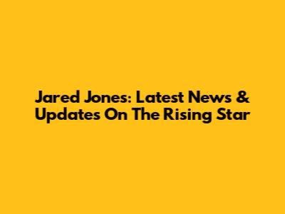 Jared Jones: Latest News & Updates On The Rising Star