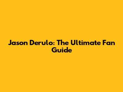 Jason Derulo: The Ultimate Fan Guide