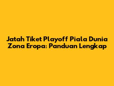 Jatah Tiket Playoff Piala Dunia Zona Eropa: Panduan Lengkap