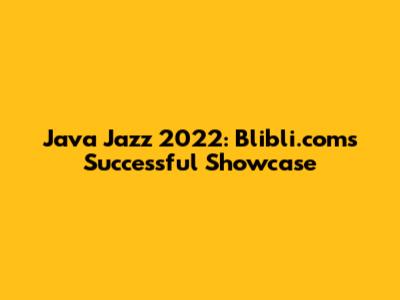 Java Jazz 2022: Blibli.com's Successful Showcase