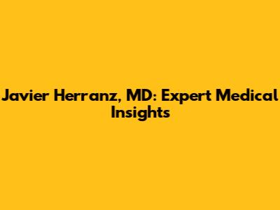 Javier Herranz, MD: Expert Medical Insights