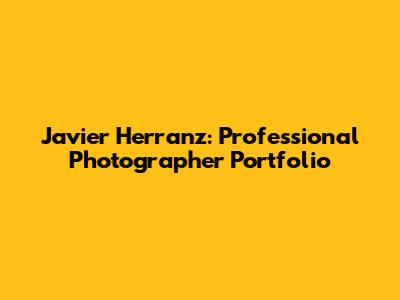 Javier Herranz: Professional Photographer Portfolio