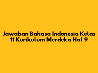 Jawaban Bahasa Indonesia Kelas 11 Kurikulum Merdeka Hal 9
