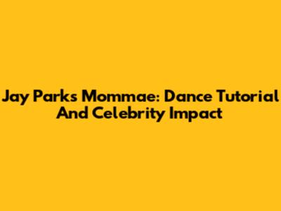 Jay Park's 'Mommae': Dance Tutorial And Celebrity Impact