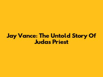 Jay Vance: The Untold Story Of Judas Priest