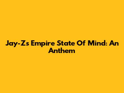 Jay-Z's 'Empire State Of Mind': An Anthem
