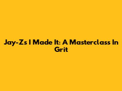 Jay-Z's 'I Made It': A Masterclass In Grit