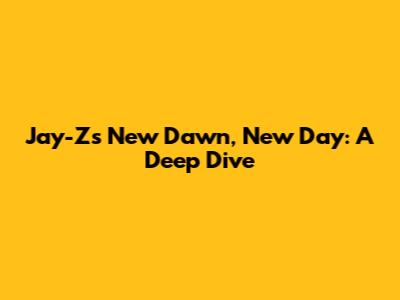 Jay-Z's 'New Dawn, New Day': A Deep Dive