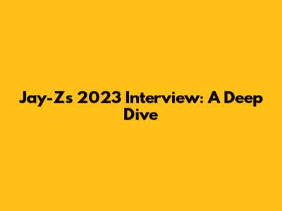 Jay-Z's 2023 Interview: A Deep Dive
