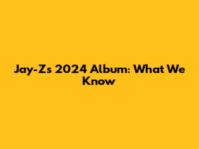 Jay-Z's 2024 Album: What We Know