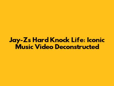 Jay-Z's Hard Knock Life: Iconic Music Video Deconstructed