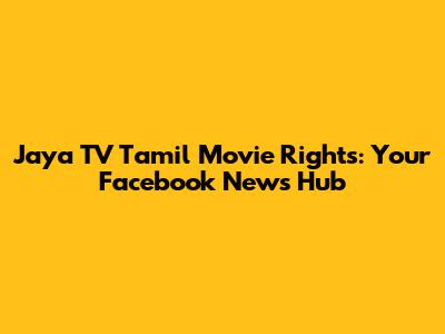 Jaya TV Tamil Movie Rights: Your Facebook News Hub