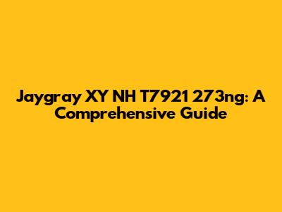 Jaygray XY NH T7921 273ng: A Comprehensive Guide