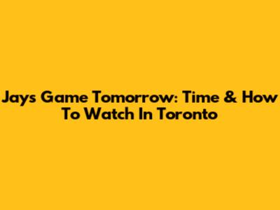 Jays Game Tomorrow: Time & How To Watch In Toronto