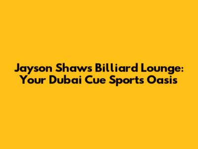 Jayson Shaw's Billiard Lounge: Your Dubai Cue Sports Oasis