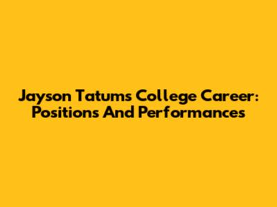Jayson Tatum's College Career: Positions And Performances
