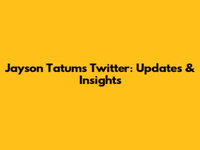Jayson Tatum's Twitter: Updates & Insights