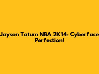 Jayson Tatum NBA 2K14: Cyberface Perfection!