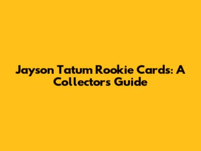 Jayson Tatum Rookie Cards: A Collector's Guide