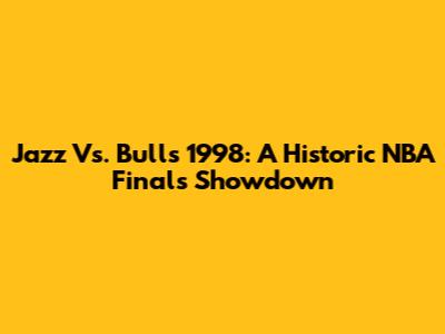 Jazz Vs. Bulls 1998: A Historic NBA Finals Showdown