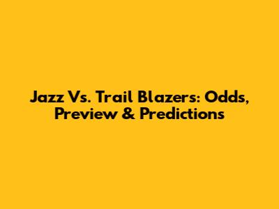 Jazz Vs. Trail Blazers: Odds, Preview & Predictions