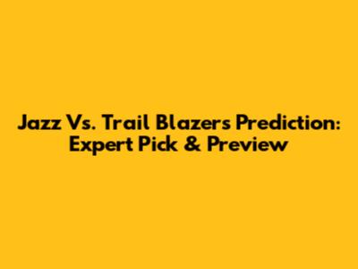 Jazz Vs. Trail Blazers Prediction: Expert Pick & Preview