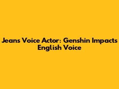 Jean's Voice Actor: Genshin Impact's English Voice