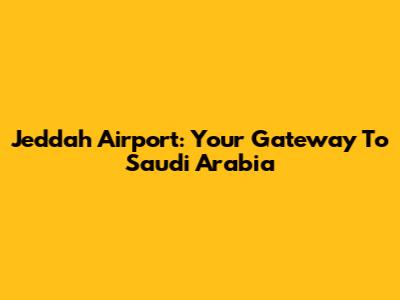 Jeddah Airport: Your Gateway To Saudi Arabia