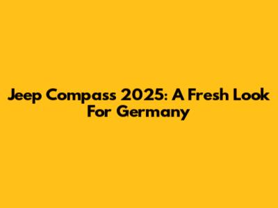 Jeep Compass 2025: A Fresh Look For Germany