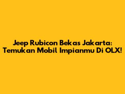 Jeep Rubicon Bekas Jakarta: Temukan Mobil Impianmu Di OLX!