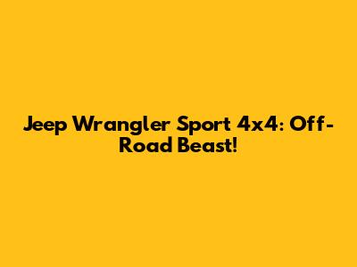 Jeep Wrangler Sport 4x4: Off-Road Beast!