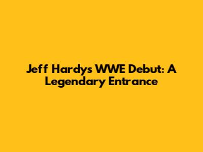 Jeff Hardy's WWE Debut: A Legendary Entrance