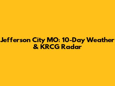 Jefferson City MO: 10-Day Weather & KRCG Radar