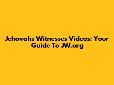Jehovah's Witnesses Videos: Your Guide To JW.org