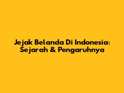 Jejak Belanda Di Indonesia: Sejarah & Pengaruhnya