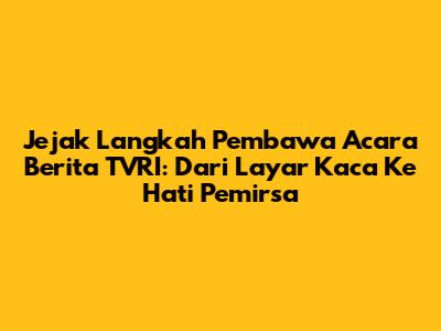 Jejak Langkah Pembawa Acara Berita TVRI: Dari Layar Kaca Ke Hati Pemirsa