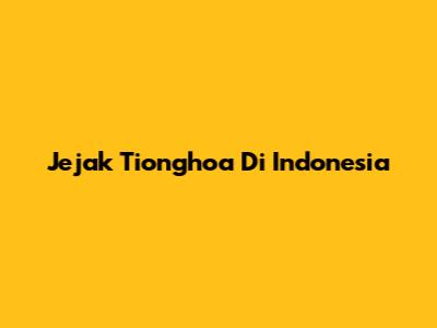 Jejak Tionghoa Di Indonesia