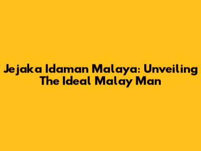 Jejaka Idaman Malaya: Unveiling The Ideal Malay Man