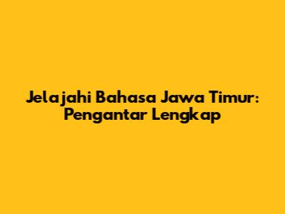 Jelajahi Bahasa Jawa Timur: Pengantar Lengkap