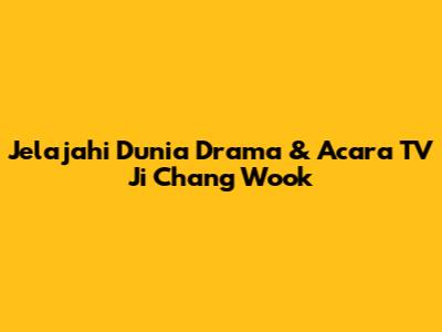 Jelajahi Dunia Drama & Acara TV Ji Chang Wook