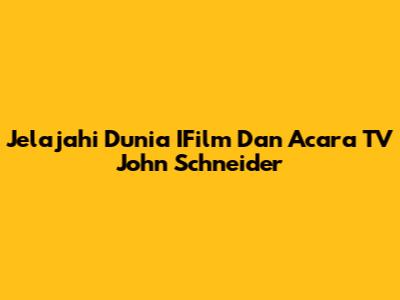 Jelajahi Dunia IFilm Dan Acara TV John Schneider