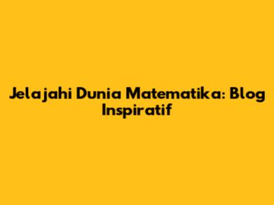 Jelajahi Dunia Matematika: Blog Inspiratif