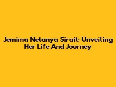 Jemima Netanya Sirait: Unveiling Her Life And Journey