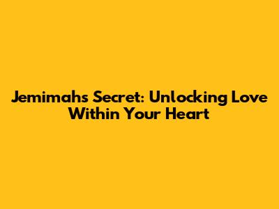 Jemimah's Secret: Unlocking Love Within Your Heart